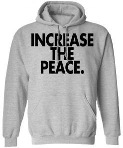 Increase the peace shirt, long Sleeve, hoodie