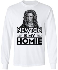 Isaac Newton Is My Homie Shirt, Long Sleeve, Hoodie