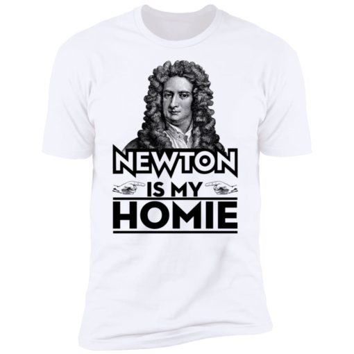 Isaac Newton Is My Homie Shirt, Long Sleeve, Hoodie