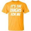 It’s The Thighs For Me Shirt, long Sleeve, hoodie