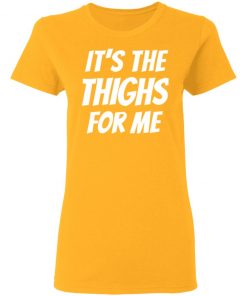 It’s The Thighs For Me Shirt, long Sleeve, hoodie