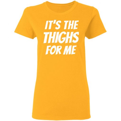 It’s The Thighs For Me Shirt, long Sleeve, hoodie