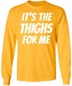 It’s The Thighs For Me Shirt, long Sleeve, hoodie