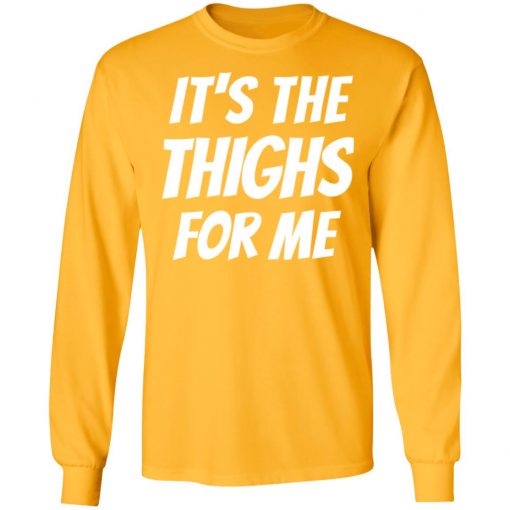 It’s The Thighs For Me Shirt, long Sleeve, hoodie