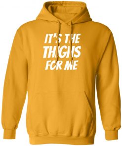 It’s The Thighs For Me Shirt, long Sleeve, hoodie