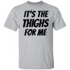 It’s The Thighs For Me Tshirt, long Sleeve, hoodie