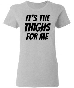 It’s The Thighs For Me Tshirt, long Sleeve, hoodie