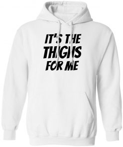 It’s The Thighs For Me Tshirt, long Sleeve, hoodie