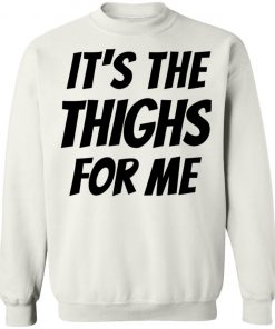 It’s The Thighs For Me Tshirt, long Sleeve, hoodie