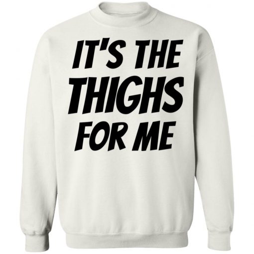 It’s The Thighs For Me Tshirt, long Sleeve, hoodie