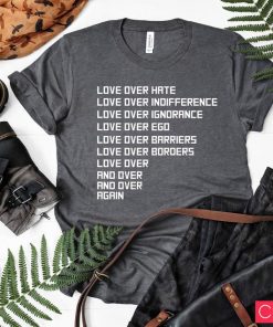 Love Over Hate Love Shirt