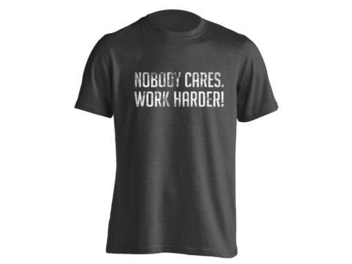 NOBODY CARES WORK HARDER T-shirt, long Sleeve, hoodie