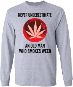 Never underestimate an old man who smokes weed shirt, long Sleeve, hoodie