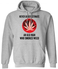 Never underestimate an old man who smokes weed shirt, long Sleeve, hoodie