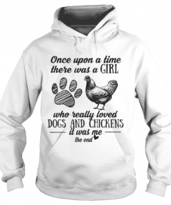 ONCE UPON A TIME THERE WAS A GIRL WHO REALLY LOVED DOGS AND CHICKENS SHIRT