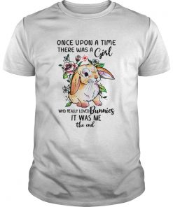 Once upon a time there was a girl who really loved Bunnies it was me the end shirt1