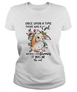 Once upon a time there was a girl who really loved Bunnies it was me the end shirt1