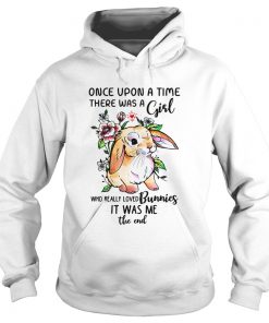 Once upon a time there was a girl who really loved Bunnies it was me the end shirt1