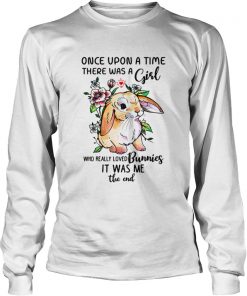 Once upon a time there was a girl who really loved Bunnies it was me the end shirt1