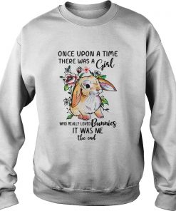 Once upon a time there was a girl who really loved Bunnies it was me the end shirt1