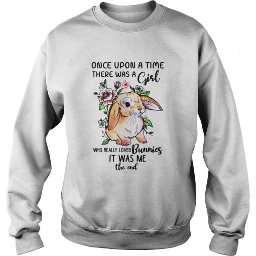 Once upon a time there was a girl who really loved Bunnies it was me the end shirt1