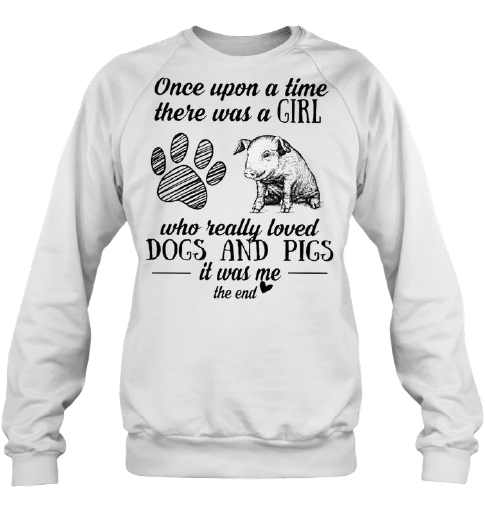 Once Upon A Time There Was A Girl Who Really Loved Dogs And Pigs It Was Me The End