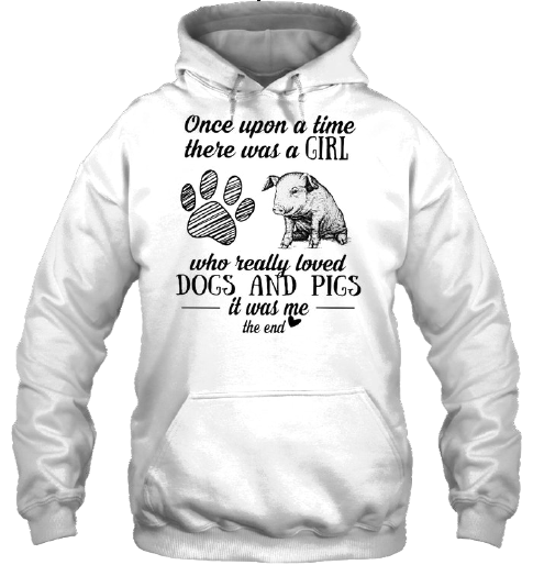 Once Upon A Time There Was A Girl Who Really Loved Dogs And Pigs It Was Me The End