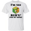 Rubik I’m too ruru for my shirt, long Sleeve, hoodie