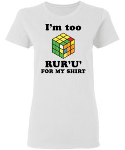 Rubik I’m too ruru for my shirt, long Sleeve, hoodie