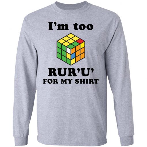 Rubik I’m too ruru for my shirt, long Sleeve, hoodie