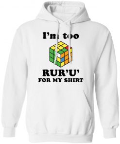 Rubik I’m too ruru for my shirt, long Sleeve, hoodie