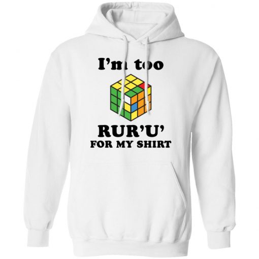 Rubik I’m too ruru for my shirt, long Sleeve, hoodie