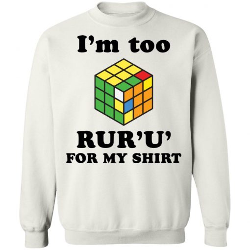 Rubik I’m too ruru for my shirt, long Sleeve, hoodie