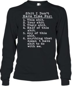 SHIT I DON’T HAVE TIME FOR THIS SHIT SHIRT T-shirt, long Sleeve, hoodie