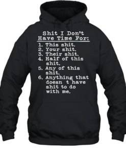 SHIT I DON’T HAVE TIME FOR THIS SHIT SHIRT T-shirt, long Sleeve, hoodie