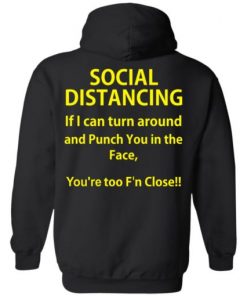 Social Distancing if I can turn around and punch you in the face shirt, long Sleeve, hoodie