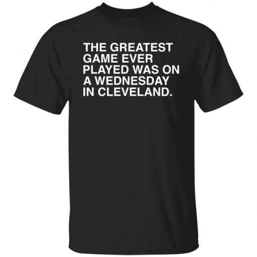 The greatest game ever played was on a wednesday in cleveland shirt