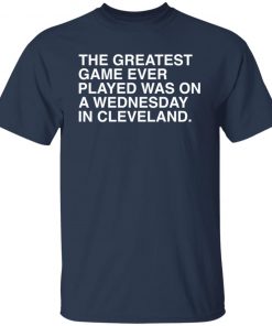 The greatest game ever played was on a wednesday in cleveland shirt