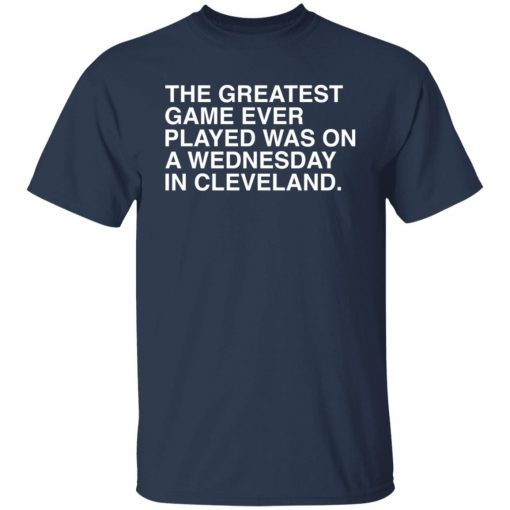 The greatest game ever played was on a wednesday in cleveland shirt