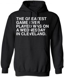 The greatest game ever played was on a wednesday in cleveland shirt