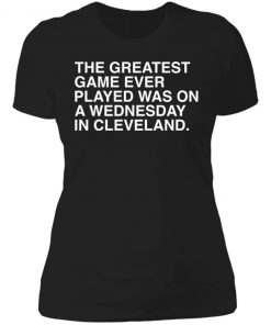 The greatest game ever played was on a wednesday in cleveland shirt