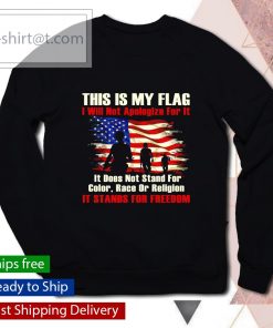 This is my flag I will not apologize for it shirt, long Sleeve, hoodie