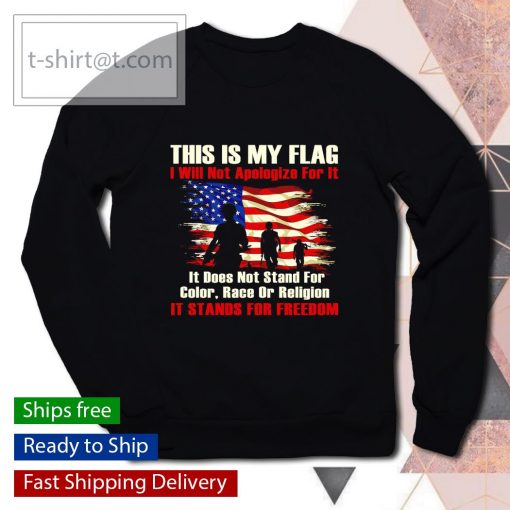 This is my flag I will not apologize for it shirt, long Sleeve, hoodie