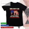 This is my flag I will not apologize for it shirt, long Sleeve, hoodie