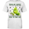 Touch my coffee I will slap you so hard even google won’t be able to find you Grinch shirt,tank top long Sleeve, hoodie