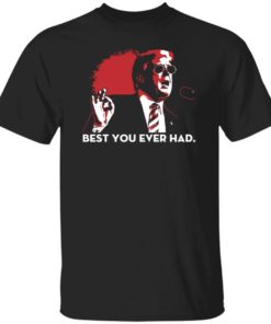 Trump Best You Ever Had Shirt, long Sleeve, hoodie