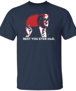 Trump Best You Ever Had Shirt, long Sleeve, hoodie