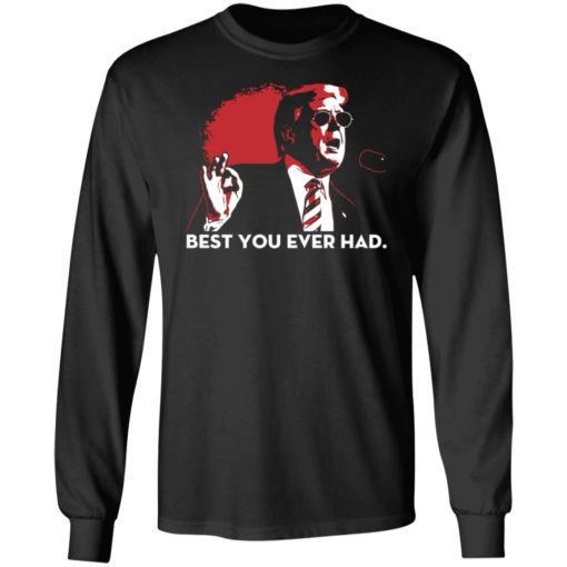 Trump Best You Ever Had Shirt, long Sleeve, hoodie