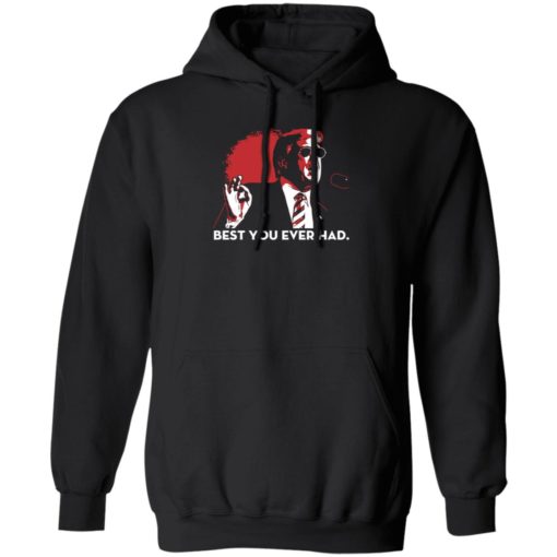 Trump Best You Ever Had Shirt, long Sleeve, hoodie