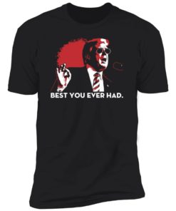 Trump Best You Ever Had Shirt, long Sleeve, hoodie